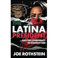 The Latina President: ...And The Conspiracy to Destroy Her (The Latina President Political Thriller Trilogy)