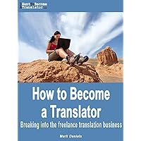 How to Become a Translator - Breaking into the freelance translation business How to Become a Translator - Breaking into the freelance translation business Kindle