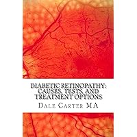 Diabetic Retinopathy: Causes, Tests, and Treatment Options Diabetic Retinopathy: Causes, Tests, and Treatment Options Kindle Paperback