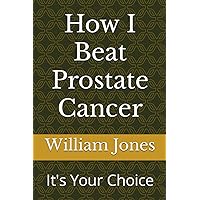 How I Beat Prostate Cancer How I Beat Prostate Cancer Paperback Kindle