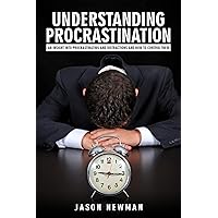 Understanding Procrastination: An Insight Into Procrastinating and Distractions and How to Control Them Understanding Procrastination: An Insight Into Procrastinating and Distractions and How to Control Them Kindle Paperback