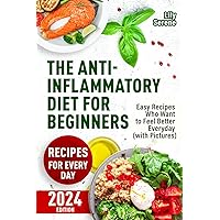 The Anti-Inflammatory Diet for Beginners: Easy Recipes Who Want to Feel Better Every Day (with Pictures) (Anti-Inflammatory Diet, Meal Plan, Anti-Inflammatory Food) (Eat to live, not live to eat)