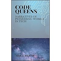 Code Queens: Narratives of Pioneering Women in Tech Code Queens: Narratives of Pioneering Women in Tech Kindle Paperback