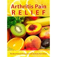 Arthritis Pain Relief - The Best Natural Treatments for Arthritis Pain Relief -- Be Pain Free Today (Arthritis Relief Series Book 1) Arthritis Pain Relief - The Best Natural Treatments for Arthritis Pain Relief -- Be Pain Free Today (Arthritis Relief Series Book 1) Kindle