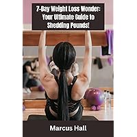 7-Day Weight Loss Wonder: Your Ultimate Guide to Shedding Pounds!: Transform Your Body in Just 7 Days: A Rapid Weight Loss Plan 7-Day Weight Loss Wonder: Your Ultimate Guide to Shedding Pounds!: Transform Your Body in Just 7 Days: A Rapid Weight Loss Plan Kindle Paperback
