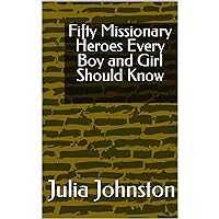 Fifty Missionary Heroes Every Boy and Girl Should Know Fifty Missionary Heroes Every Boy and Girl Should Know Kindle Paperback Hardcover