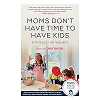 Moms Don't Have Time to Have Kids: A Timeless Anthology Moms Don't Have Time to Have Kids: A Timeless Anthology Paperback Kindle