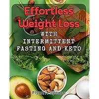 Effortless Weight Loss with Intermittent Fasting and Keto: Discover the Simplest Diet Method for Losing Weight with Intermittent Fasting and Keto