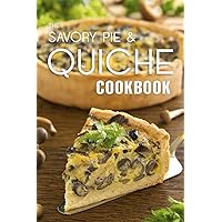 The Savory Pie & Quiche Cookbook: The 50 Most Delicious Savory Pie & Quiche Recipes The Savory Pie & Quiche Cookbook: The 50 Most Delicious Savory Pie & Quiche Recipes Paperback Kindle