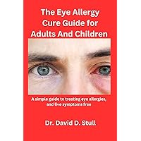 The Eye Allergy Cure Guide for Adults And Children : A simple guide to treating eye allergies, and live symptoms free The Eye Allergy Cure Guide for Adults And Children : A simple guide to treating eye allergies, and live symptoms free Kindle Paperback