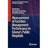 Measurement of Facilities Management Performance in Ghana's Public Hospitals (Management in the Built Environment) Measurement of Facilities Management Performance in Ghana's Public Hospitals (Management in the Built Environment) Kindle Hardcover Paperback