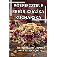 Pólpieczone Zbiór KsiĄŻka Kucharska (Polish Edition)