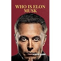 WHO IS ELON MUSK: Exploring The Life And Times Of Elon Musk WHO IS ELON MUSK: Exploring The Life And Times Of Elon Musk Kindle Hardcover Paperback