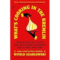 What's Cooking in the Kremlin: From Rasputin to Putin, How Russia Built an Empire with a Knife and Fork What's Cooking in the Kremlin: From Rasputin to Putin, How Russia Built an Empire with a Knife and Fork Paperback Audible Audiobook Kindle