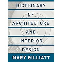 Dictionary of Architecture and Interior Design: Essential Terms for the Home Dictionary of Architecture and Interior Design: Essential Terms for the Home Kindle Paperback Hardcover