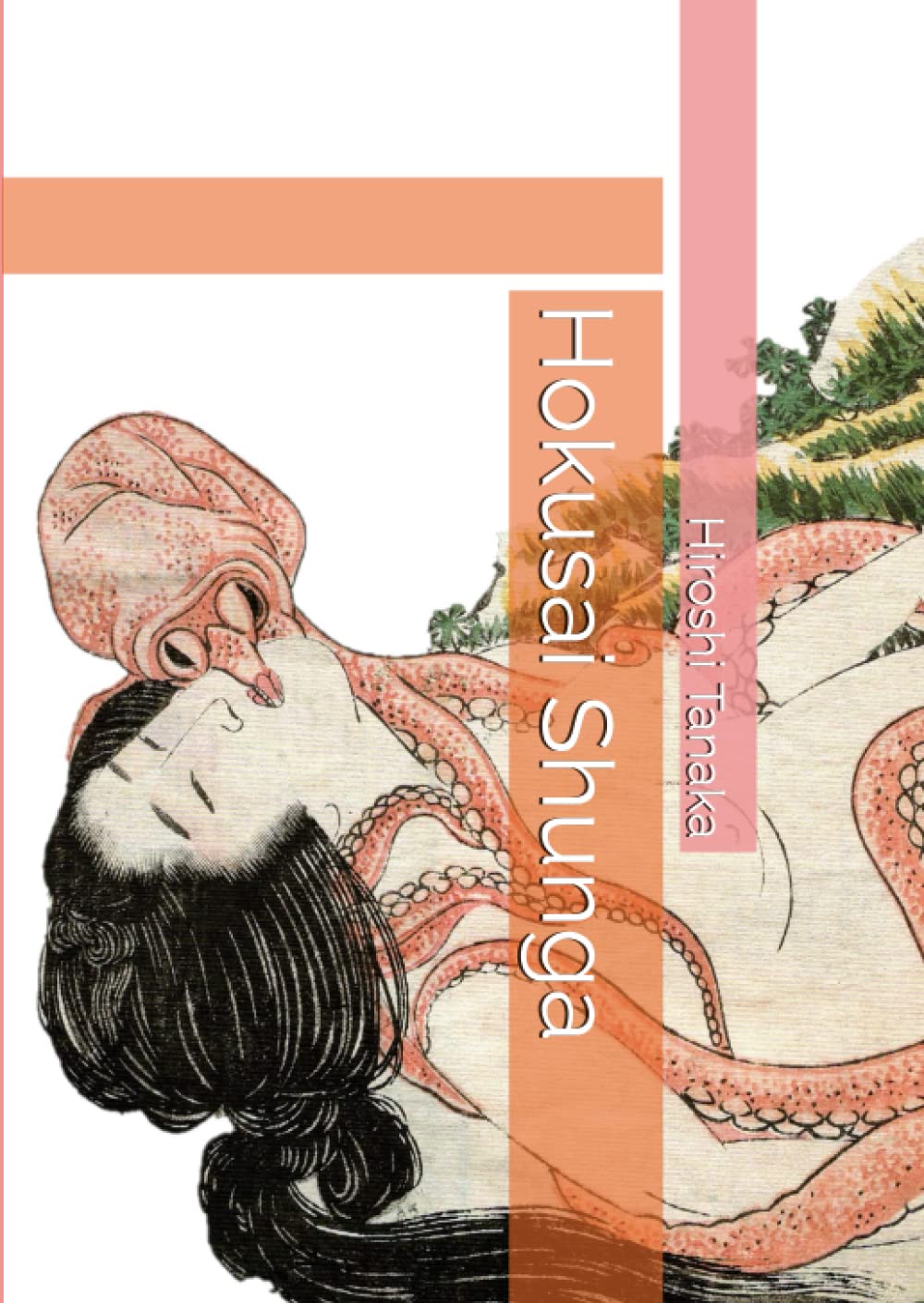 Hokusai Shunga: Collected the Essence of Genius Eros (Ukiyoe in Pacific Press)