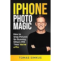 iPhone Photo Magic: How to Snap Pictures So Stunning, Others Will Think You're a Pro by Tomas Simkus (iPhone Photography Mastery Series Book 1): Ultimate Photography Book iPhone Photo Magic: How to Snap Pictures So Stunning, Others Will Think You're a Pro by Tomas Simkus (iPhone Photography Mastery Series Book 1): Ultimate Photography Book Kindle Paperback
