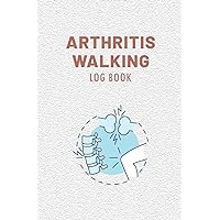 Arthritis Walking Log Book: Polyarteritis Assessment Sheets to Keep Record of Date – Distance – Time – Pace - Heart Rate – Temp – Rating Notes | ... Arthritis | Gifts for Arthritis Patients