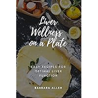 Liver Wellness on a Plate: Easy Recipes for Optimal Liver Function Liver Wellness on a Plate: Easy Recipes for Optimal Liver Function Kindle Paperback
