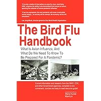 The Bird Flu Handbook: What Is Avian Influenza, And What Do We Need To Know To Be Prepared For A Pandemic? The Bird Flu Handbook: What Is Avian Influenza, And What Do We Need To Know To Be Prepared For A Pandemic? Paperback