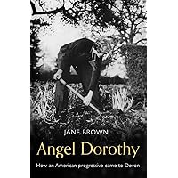 Angel Dorothy: How an American Progressive Came to Devon Angel Dorothy: How an American Progressive Came to Devon Hardcover