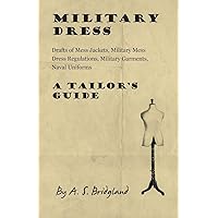 Military Dress: Drafts of Mess Jackets, Military Mess Dress Regulations, Military Garments, Naval Uniforms - A Tailor's Guide