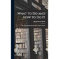 What to Do and How to Do It: the American Boy's Handy Book / by D. C. Beard. What to Do and How to Do It: the American Boy's Handy Book / by D. C. Beard. Hardcover Paperback