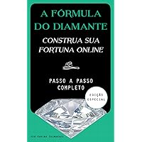 A Fórmula do Diamante - Construa a Sua Fortuna Online: Como Ganhar Dinheiro na Internet (Portuguese Edition)