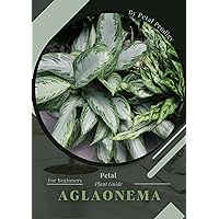 Aglaonema: Prodigy Petal, Plant Guide Aglaonema: Prodigy Petal, Plant Guide Kindle Paperback