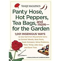 Yankee Magazine's Pantyhose, Hot Peppers, Tea Bags, and More-for the Garden: 1,001 Ingenious Ways to Use Common Household Items to Control Weeds, Beat ... Make Tricky Jobs Easy, and Save Time Yankee Magazine's Pantyhose, Hot Peppers, Tea Bags, and More-for the Garden: 1,001 Ingenious Ways to Use Common Household Items to Control Weeds, Beat ... Make Tricky Jobs Easy, and Save Time Paperback