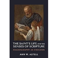 The Saint's Life and the Senses of Scripture: Hagiography as Exegesis The Saint's Life and the Senses of Scripture: Hagiography as Exegesis Kindle Hardcover