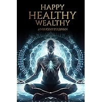 Happy, Healthy, Wealthy Happy, Healthy, Wealthy Paperback Kindle