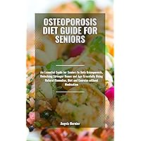 Osteoporosis Diet Guide For Seniors: An Essential Guide for Seniors to Defy Osteoporosis, Unlocking Stronger Bones and Age Gracefully Using Natural Remedies, Diet and Exercise without Medication Osteoporosis Diet Guide For Seniors: An Essential Guide for Seniors to Defy Osteoporosis, Unlocking Stronger Bones and Age Gracefully Using Natural Remedies, Diet and Exercise without Medication Kindle Paperback