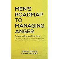 Men's Roadmap to Managing Anger: Science-Backed Methods for Stress Management, Emotional Resilience, and Effective Conflict Resolution in a Weekend Men's Roadmap to Managing Anger: Science-Backed Methods for Stress Management, Emotional Resilience, and Effective Conflict Resolution in a Weekend Kindle Hardcover Paperback