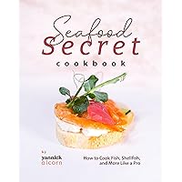 Seafood Secret Cookbook: How to Cook Fish, Shellfish, and More Like a Pro Seafood Secret Cookbook: How to Cook Fish, Shellfish, and More Like a Pro Kindle Hardcover Paperback