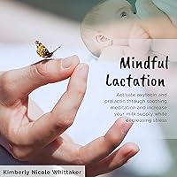 Mindful Lactation: Activate Oxytocin and Prolactin Through Soothing Meditation and Increase Your Milk Supply While Decreasing Stress Mindful Lactation: Activate Oxytocin and Prolactin Through Soothing Meditation and Increase Your Milk Supply While Decreasing Stress Audible Audiobook Kindle