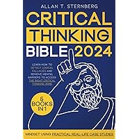 Critical Thinking Bible: [5 in 1] Learn How to Detect Logical Fallacies and Remove Mental Barriers to Access the Right Critical Thinking Zone and Mindset Using Practical Real-Life Case Studies
