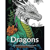 Dragons!: An Adult Coloring Book Filled With Images Of 50 Amazing Dragons To Color!