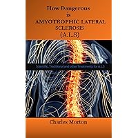 How Dangerous is AMYOTROPHIC LATERAL SCLEROSIS (A.L.S): Scientific, Traditional and other Treatments for A.L.S How Dangerous is AMYOTROPHIC LATERAL SCLEROSIS (A.L.S): Scientific, Traditional and other Treatments for A.L.S Paperback Kindle