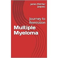 Multiple Myeloma: Journey to Remission Multiple Myeloma: Journey to Remission Kindle Hardcover Paperback