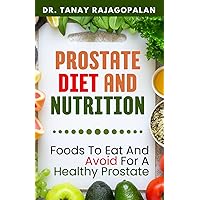 PROSTATE DIET AND NUTRITION: FOODS TO EAT AND AVOID FOR A HEALTHY PROSTATE: Optimizing Prostate Health Through Nutrition: The Complete Guide to ... Eating (All About Men's Prostate Health) PROSTATE DIET AND NUTRITION: FOODS TO EAT AND AVOID FOR A HEALTHY PROSTATE: Optimizing Prostate Health Through Nutrition: The Complete Guide to ... Eating (All About Men's Prostate Health) Paperback Kindle