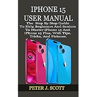 IPHONE 15 USER MANUAL: The Step By Step Guide To Help Beginners And Seniors To Master iPhone 15 And iPhone 15 Plus, With Tips, Tricks, And Pictures. IPHONE 15 USER MANUAL: The Step By Step Guide To Help Beginners And Seniors To Master iPhone 15 And iPhone 15 Plus, With Tips, Tricks, And Pictures. Kindle Hardcover Paperback