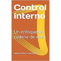 Control interno: Un enfoque de cadena de valor (Spanish Edition)