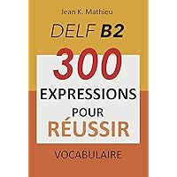 Vocabulaire DELF B2 - 300 expressions pour reussir (French Edition) Vocabulaire DELF B2 - 300 expressions pour reussir (French Edition) Kindle Paperback