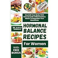 HORMONAL BALANCE RECIPES FOR WOMEN: Nourish Your Body With Natural Anti-Inflammatory Meals To Regulate Your Hormones HORMONAL BALANCE RECIPES FOR WOMEN: Nourish Your Body With Natural Anti-Inflammatory Meals To Regulate Your Hormones Paperback Kindle