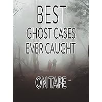Best Ghost Cases Ever Caught on Tape