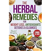 Herbal Remedies for Weight Loss, Antioxidants, and Detoxes & Cleanses: Comprehensive 3-Books-in-1 Guide to Lose Weight, Nourish Your Body, Health and Vitality with Plants, Herbs, and Recipes Herbal Remedies for Weight Loss, Antioxidants, and Detoxes & Cleanses: Comprehensive 3-Books-in-1 Guide to Lose Weight, Nourish Your Body, Health and Vitality with Plants, Herbs, and Recipes Paperback Kindle Hardcover