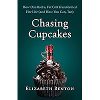 Chasing Cupcakes: How One Broke, Fat Girl Transformed Her Life (and How You Can, Too)