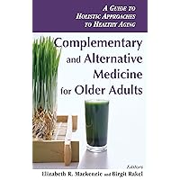 Complementary and Alternative Medicine for Older Adults: Holistic Approaches to Healthy Aging Complementary and Alternative Medicine for Older Adults: Holistic Approaches to Healthy Aging Paperback Kindle
