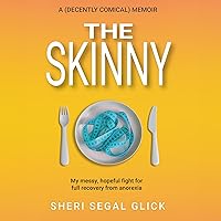 The Skinny: My Messy, Hopeful Fight for Full Recovery from Anorexia The Skinny: My Messy, Hopeful Fight for Full Recovery from Anorexia Audible Audiobook Kindle Paperback